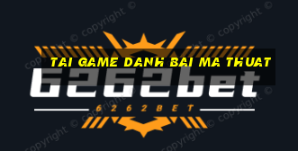 tai game danh bai ma thuat