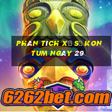 Phân tích Xổ Số kon tum ngày 29