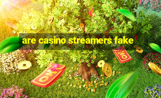 are casino streamers fake