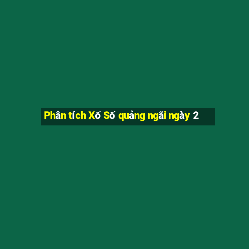 Phân tích Xổ Số quảng ngãi ngày 2