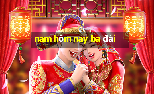 nam hôm nay ba đài