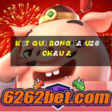 kết quả bóng đá u20 châu a