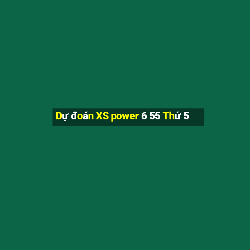 Dự đoán XS power 6 55 Thứ 5