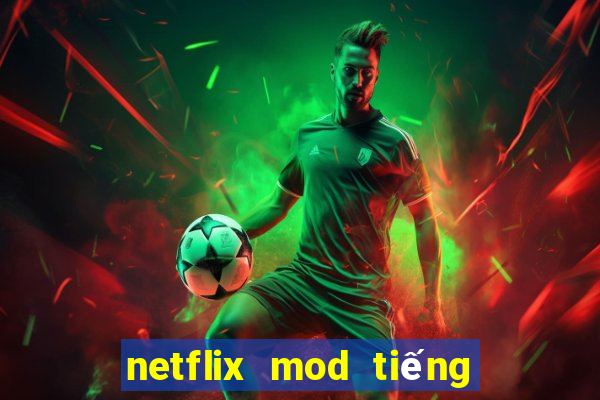 netflix mod tiếng việt 2021