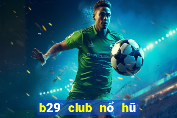 b29 club nổ hũ tài xỉu game bài online