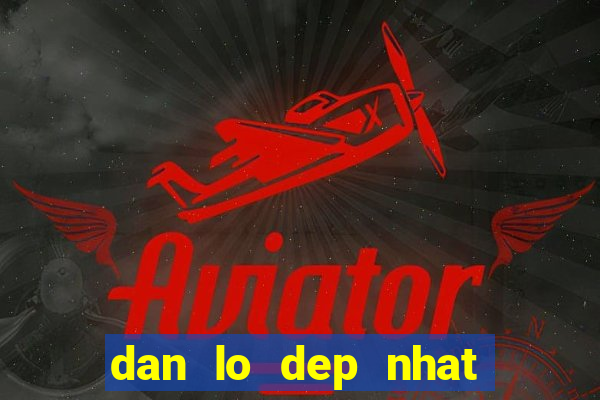 dan lo dep nhat hom nay