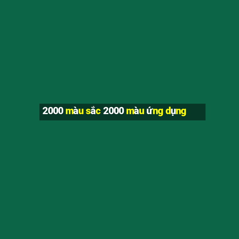 2000 màu sắc 2000 màu ứng dụng