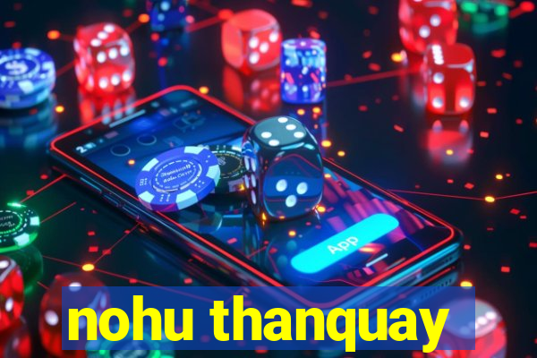 nohu thanquay