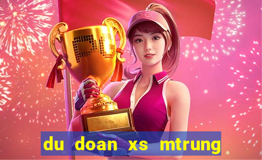 du doan xs mtrung hom nay