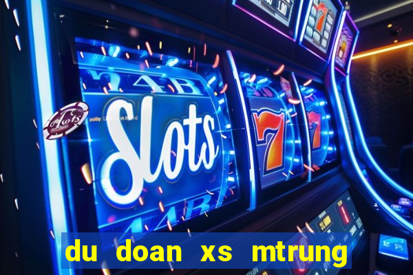 du doan xs mtrung hom nay