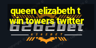 queen elizabeth twin towers twitter