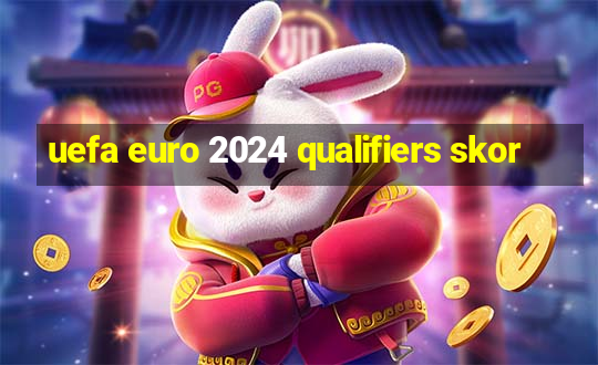 uefa euro 2024 qualifiers skor