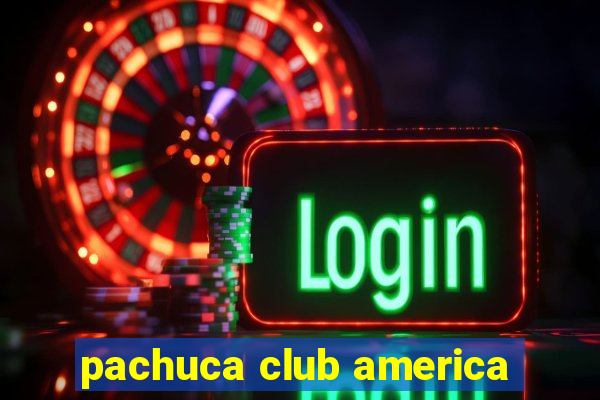 pachuca club america