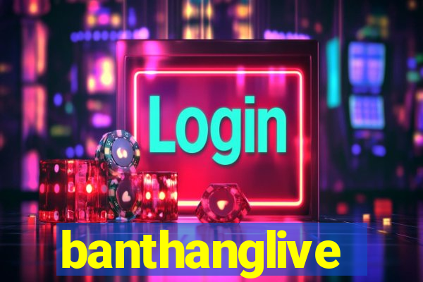 banthanglive