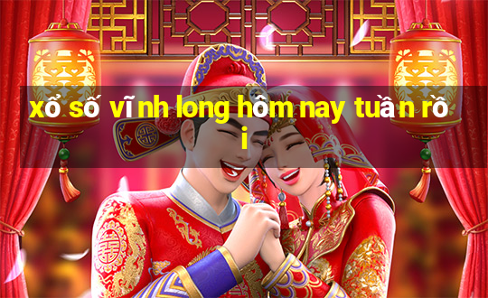 xổ số vĩnh long hôm nay tuần rồi