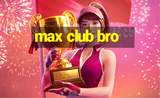 max club bro