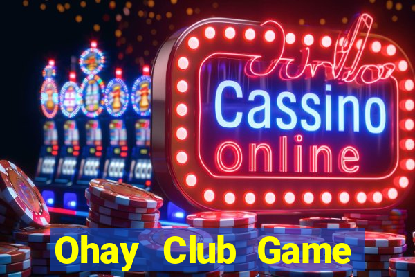 Ohay Club Game Bài Đổi Thưởng Trực Tuyến