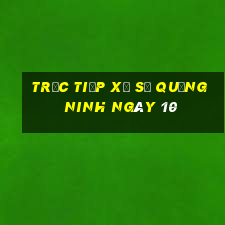 Trực tiếp Xổ Số quảng ninh ngày 10