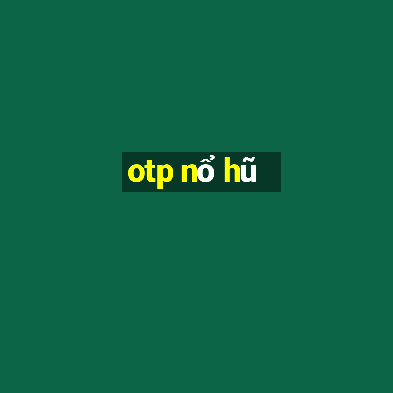 otp nổ hũ