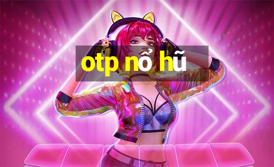 otp nổ hũ