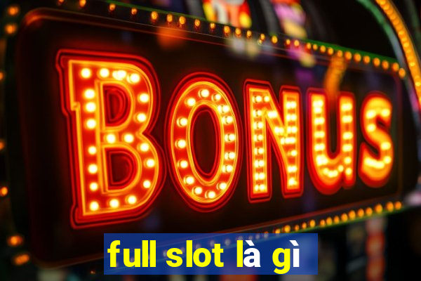 full slot là gì