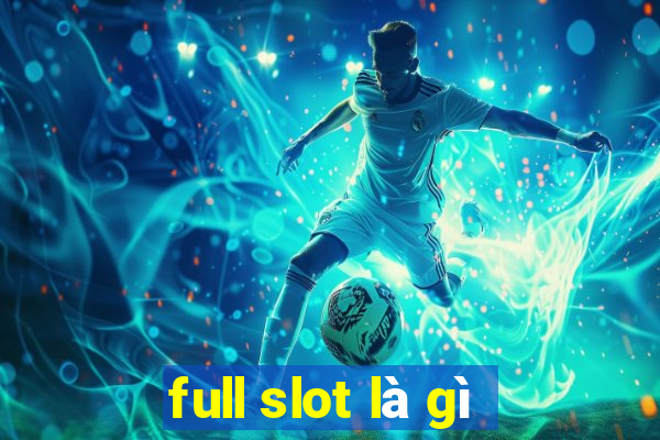 full slot là gì