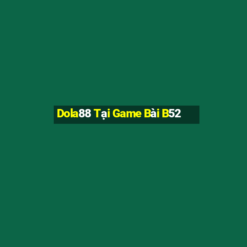 Dola88 Tại Game Bài B52