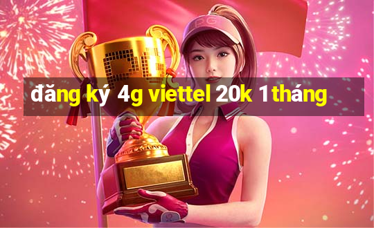 đăng ký 4g viettel 20k 1 tháng