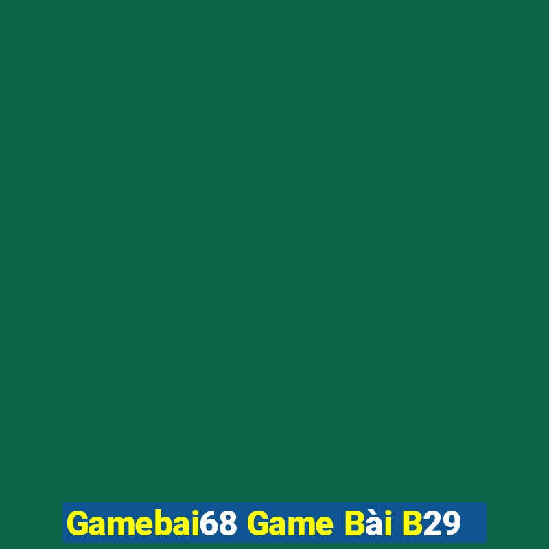 Gamebai68 Game Bài B29