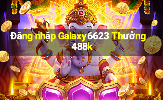 Đăng nhập Galaxy6623 Thưởng 488k