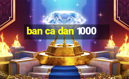 ban ca dan 1000