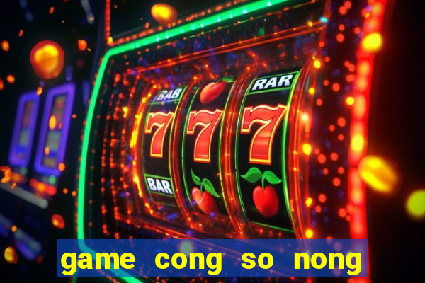 game cong so nong trai vui ve