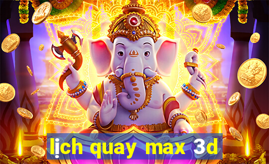 lịch quay max 3d