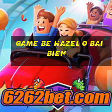 game be hazel o bai bien