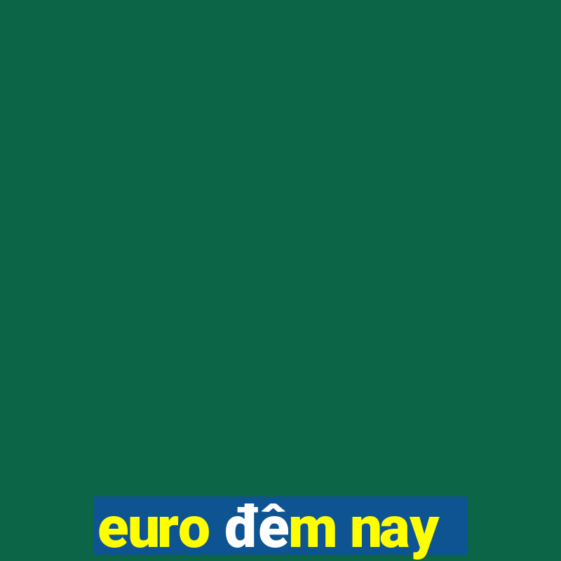 euro đêm nay