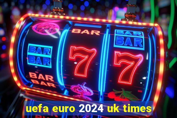 uefa euro 2024 uk times