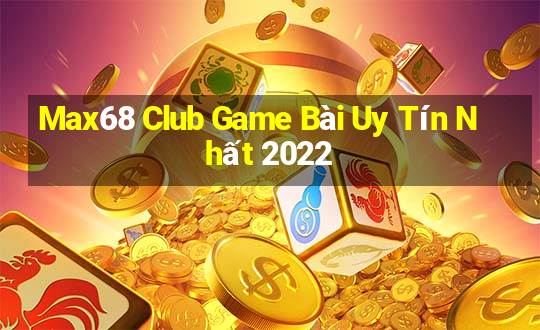 Max68 Club Game Bài Uy Tín Nhất 2022