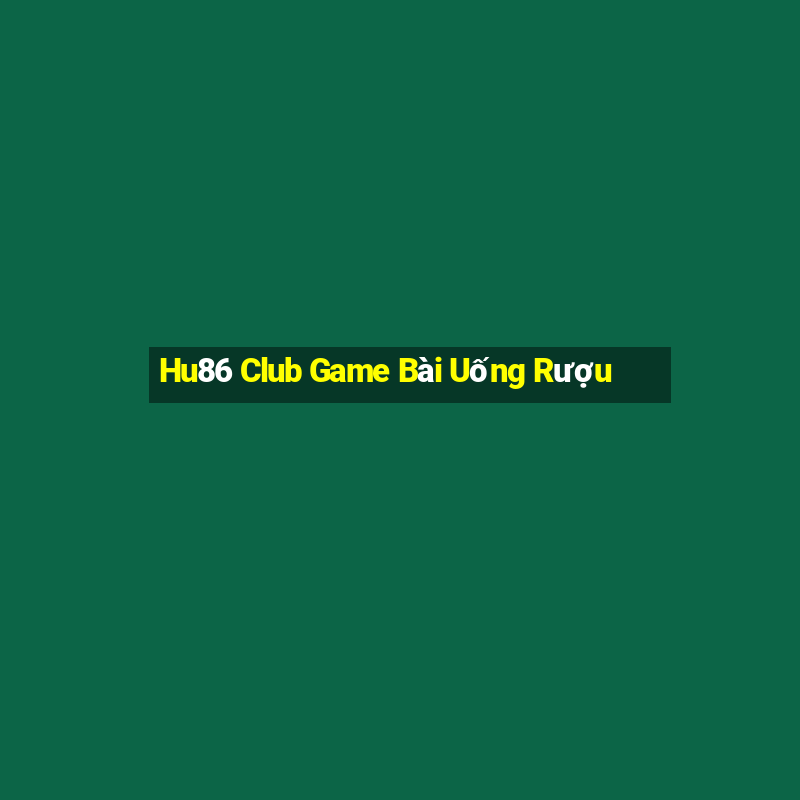 Hu86 Club Game Bài Uống Rượu