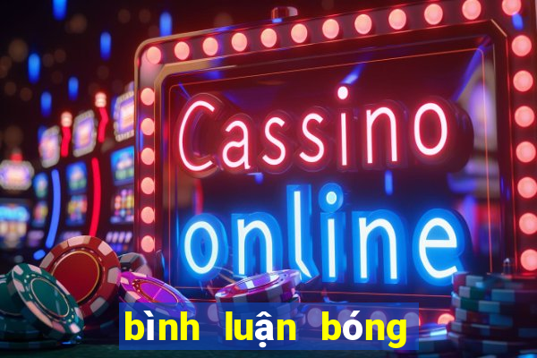 bình luận bóng đá hôm nay