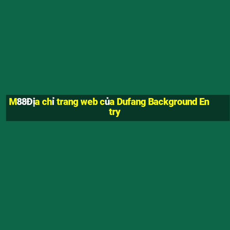 M88Địa chỉ trang web của Dufang Background Entry