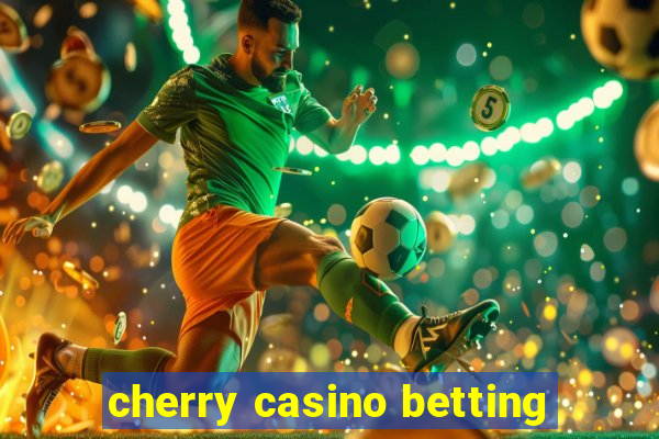 cherry casino betting