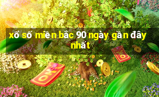 xổ số miền bắc 90 ngày gần đây nhất