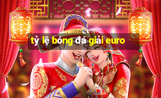 tỷ lệ bóng đá giải euro