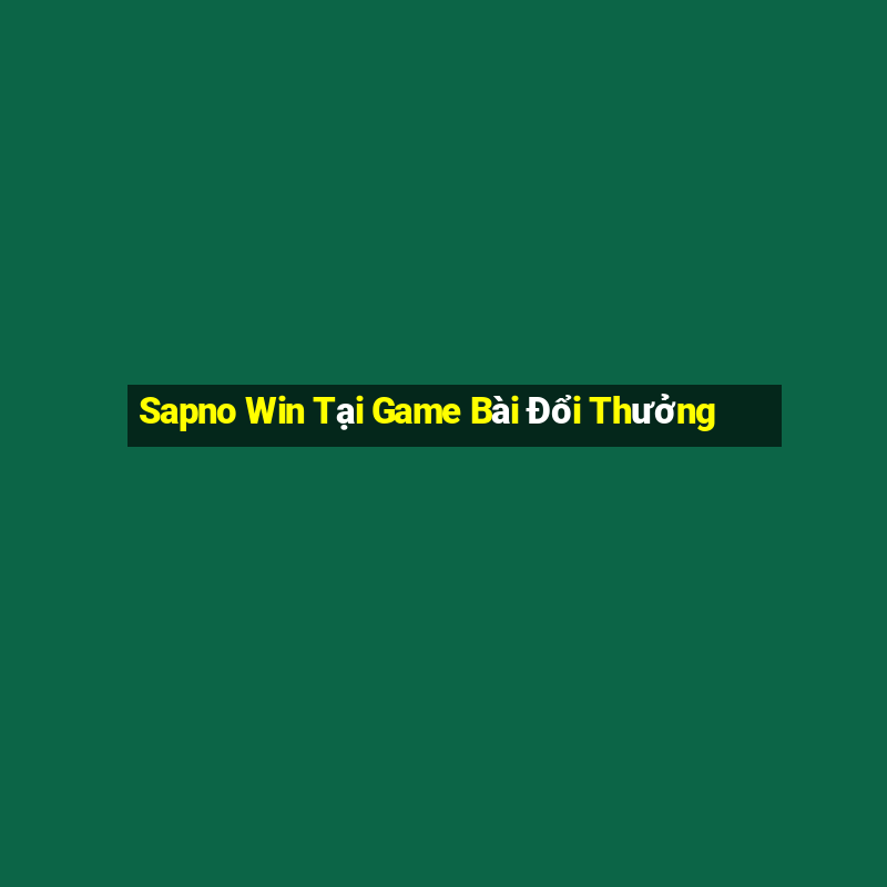 Sapno Win Tại Game Bài Đổi Thưởng