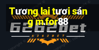 Tương lai tươi sáng m.for88