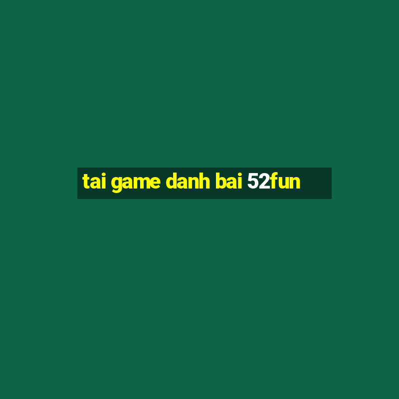 tai game danh bai 52fun