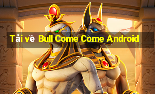 Tải về Bull Come Come Android