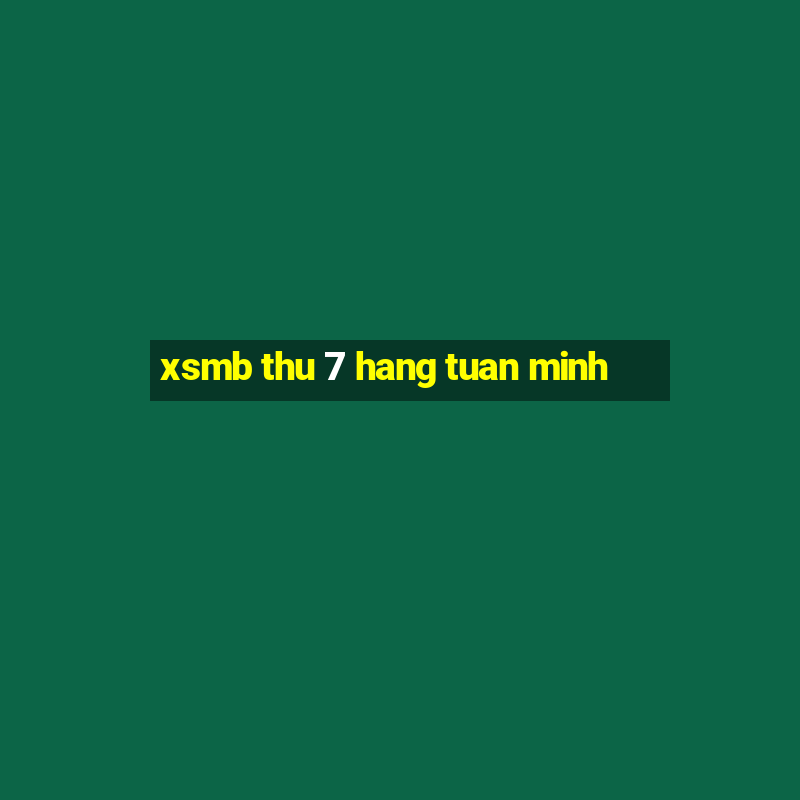 xsmb thu 7 hang tuan minh