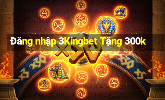 Đăng nhập 3Kingbet Tặng 300k