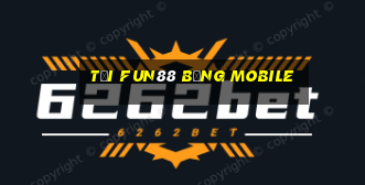 tải fun88 bằng mobile